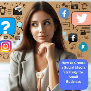 How to Create a Social Media Strategy for Small Business