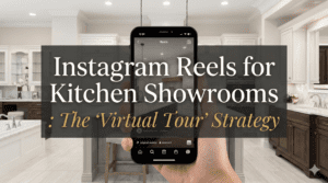 Instagram Reels for Kitchen Showrooms: The "Virtual Tour" Strategy